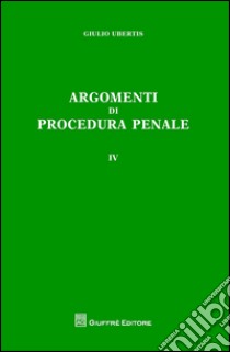 Argomenti di procedura penale. Vol. 4 libro di Ubertis Giulio