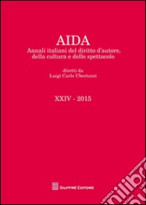 Aida. Annali italiani del diritto d'autore, della cultura e dello spettacolo (2015) libro di Ubertazzi L. C. (cur.)