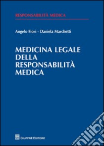 Medicina legale della responsabilità medica libro di Fiori Angelo; Marchetti Daniela