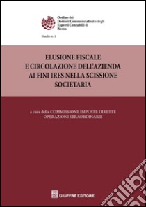 Elusione fiscale e circolazione dell'azienda ai fini IRES nella scissione societaria libro di Santi Alberto; Commissione imposte dirette. Operaz. straordinarie (cur.)