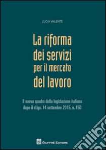 La riforma dei servizi nel mercato del lavoro libro di Valente Luca