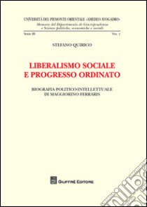 Liberalismo sociale e progresso ordinato. Biografia politico-intellettuale di Maggiorino Ferraris libro di Quirico Stefano