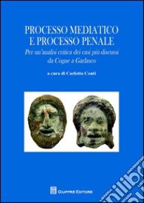 Processo mediatico e processo penale. Per un'analisi critica dei casi più discussi. Da Cogne a Garlasco libro di Conti C. (cur.)