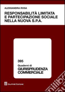 Responsabilità limitata e partecipazione sociale nella nuova s.p.a libro di Rosa Alessandra