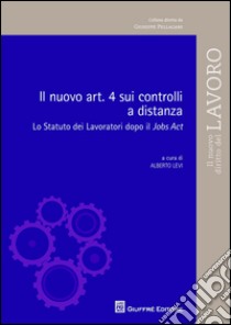 Il nuovo art.4 sui controlli a distanza. Lo statuto dei lavoratori dopo il Jobs Act libro di Levi A. (cur.)