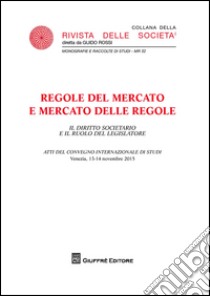 Regole del mercato e mercato delle regole. Il diritto societario e il ruolo del legislatore. Atti Convegno (Venezia 13-14 novembre 2015) libro di Ventoruzzo Marco; Mosca Maria Chiara; Carcano Giuseppe