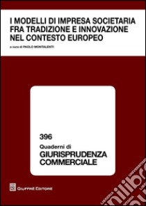 I modelli di impresa societaria fra tradizione e innovazione nel contesto europeo libro di Montalenti P. (cur.)