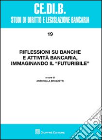 Riflessioni su banche e attività bancaria, immaginando il futuribile libro di Brozzetti A. (cur.)