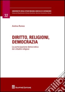 Diritto, religioni, democrazia. La partecipazione democratica dei cittadini religiosi libro di Romeo Andrea