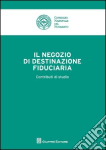 Il negozio di destinazione fiduciaria. Contributi di studio libro