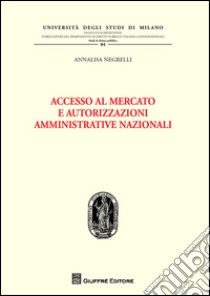 Accesso al mercato e autorizzazioni amministrative nazionali libro di Negrelli Annalisa