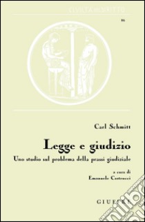 Legge e giudizio. Uno studio sul problema della prassi giudiziale libro di Schmitt Carl; Castrucci E. (cur.)