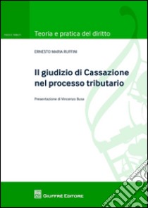 Il giudizio di Cassazione nel processo tributario libro di Ruffini Ernesto M.