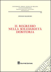 Il regresso nella solidarietà debitoria libro di Balbusso Stefano