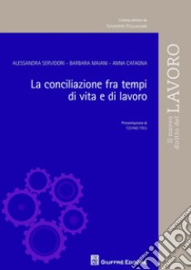 La conciliazione fra tempi di vita e di lavoro libro di Servidori Alessandra; Maiani Barbara; Cafagna Anna