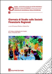 Giornata di studio sulle Società finanziarie regionali. Atti della Giornata di studio (Roma, 16 Dicembre 2015) libro di Pluchino F. (cur.); Tuzi F. (cur.)