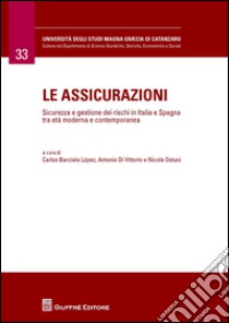 Le assicurazioni. Sicurezza e gestione dei rischi in Italia e Spagna tra età moderna e contemporanea libro di Di Vittorio A. (cur.); Ostuni N. (cur.); Barciela Lopez C. (cur.)