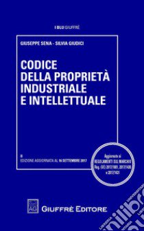 Codice della proprietà industriale e intellettuale libro di Sena Giuseppe; Giudici Silvia