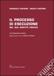 Il processo di esecuzione nel suo aspetto pratico libro di Castoro Pasquale; Castoro N. R. (cur.); Castoro A. P. (cur.)