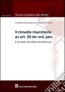 Il rimedio risarcitorio ex art. 35-ter ord.pen. E la tutela dei diritti del detenuto libro di Degl'Innocenti Leonardo; Faldi Francesco