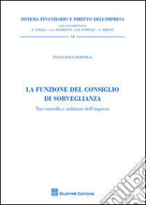 La funzione del consiglio di sorveglianza. Tra controllo e indirizzo dell'impresa libro di Bordiga Francesco