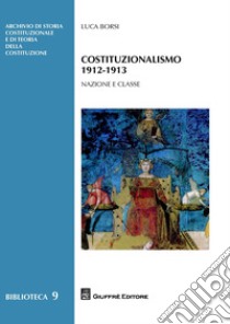 Costituzionalismo 1912-1913. Nazione e classe libro di Borsi Luca