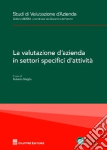 La valutazione d'azienda in settori specifici d'attività libro di Maglio R. (cur.)