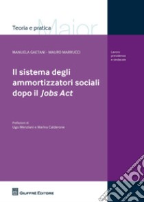 Il sistema degli ammortizzatori sociali dopo il Jobs Act libro di Gaetani Manuela; Marrucci Mauro