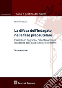 La difesa dell'indagato nella fase precautelare. L'arresto in flagranza e il fermo libro di Brazzi Massimo