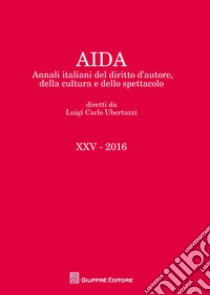 Aida. Annali italiani del diritto d'autore, della cultura e dello spettacolo (2016) libro di Ubertazzi L. C. (cur.)