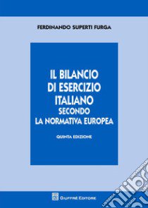 Il bilancio di esercizio italiano secondo la normativa europea libro di Superti Furga Ferdinando