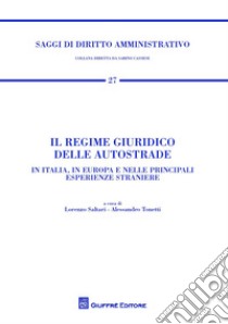 Il regime giuridico delle autostrade. In Italia, in Europa e nelle principali esperienze straniere libro di Tonetti A. (cur.); Saltari L. (cur.)