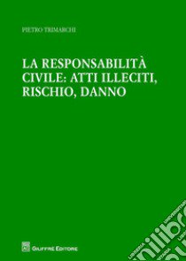 La responsabilità civile: atti illeciti, rischio, danno libro di Trimarchi Pietro