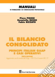 Il bilancio consolidato. Principi italian gaap e casi operativi libro di Pisoni Pietro; Busso Donatella; Rizzato Fabio