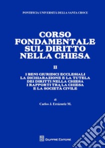 Corso fondamentale sul diritto nella Chiesa. Vol. 2: I beni giuridici ecclesiali. La dichiarazione e la tutela del diritto nella Chiesa. I rapporti tra la Chiesa e la societa' civile libro di Errázuriz Carlos José