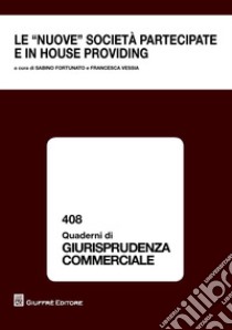 Le «nuove società» partecipate e in house providing. Atti del Convegno (Bari, 21-22 ottobre 2016) libro di Fortunato S. (cur.); Vessia F. (cur.)