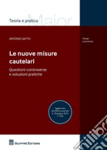 Le nuove misure cautelari. Questioni controverse e soluzioni pratiche libro di Gatto Antonio