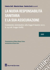 La nuova responsabilità sanitaria e la sua assicurazione. Commento sistematico alla legge 8 marzo 2017, n. 24 (cd. Legge Gelli) libro di Gelli F. (cur.); Hazan M. (cur.); Zorzit D. (cur.)