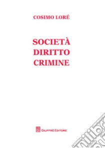 Società, diritto, crimine libro di Lorè Cosimo