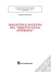 Soggetto e oggetto nel «diritto civile antimafia» libro di Marchese Alberto