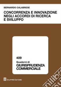 Concorrenza e innovazione negli accordi di ricerca e sviluppo libro di Calabrese Bernardo