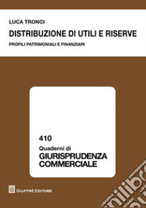 Distribuzione di utili e riserve. Profili patrimoniali e finanziari libro di Tronci Luca