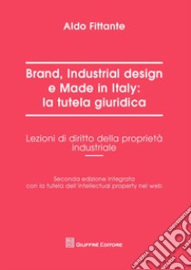 Brand, industrial design e made in Italy: la tutela giuridica. Lezioni di diritto della proprietà industriale libro di Fittante Aldo