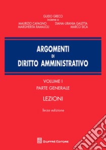 Argomenti di diritto amministrativo. Vol. 1: Parte generale. Lezioni libro di Greco Guido; Cafagno Maurizio; Galetta Diana-Urania