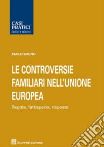 Le controversie familiari nell'Unione Europea. Regole, fattispecie, risposte libro di Bruno Paolo