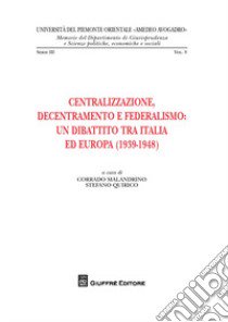 Centralizzazione, decentramento e federalismo: un dibattito tra Italia ed Europa (1939-1948) libro di Malandrino C. (cur.); Quirico S. (cur.)