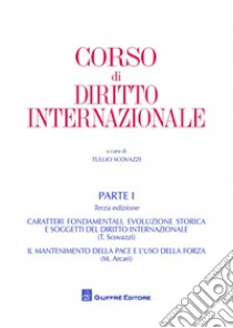 Corso di diritto internazionale. Vol. 1: Caratteri fondamentali ed evoluzione storica del diritto internazionale. Il mantenimento della pace e l'uso della forza libro di Arcari Maurizio; Scovazzi Tullio