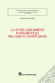 La tutela dei diritti fondamentali tra CEDU e costituzione libro di Randazzo Alberto