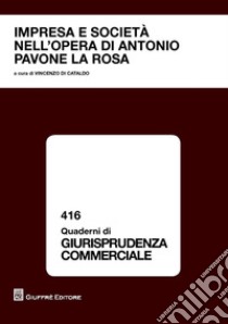 Impresa e società nell'opera di Antonio Pavone La Rosa. Atti del Convegno di studio (Catania, 23 ottobre 2015) libro di Di Cataldo V. (cur.)