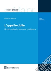 L'appello civile. Nel rito ordinario, sommario e del lavoro libro di Di Marzio Mauro